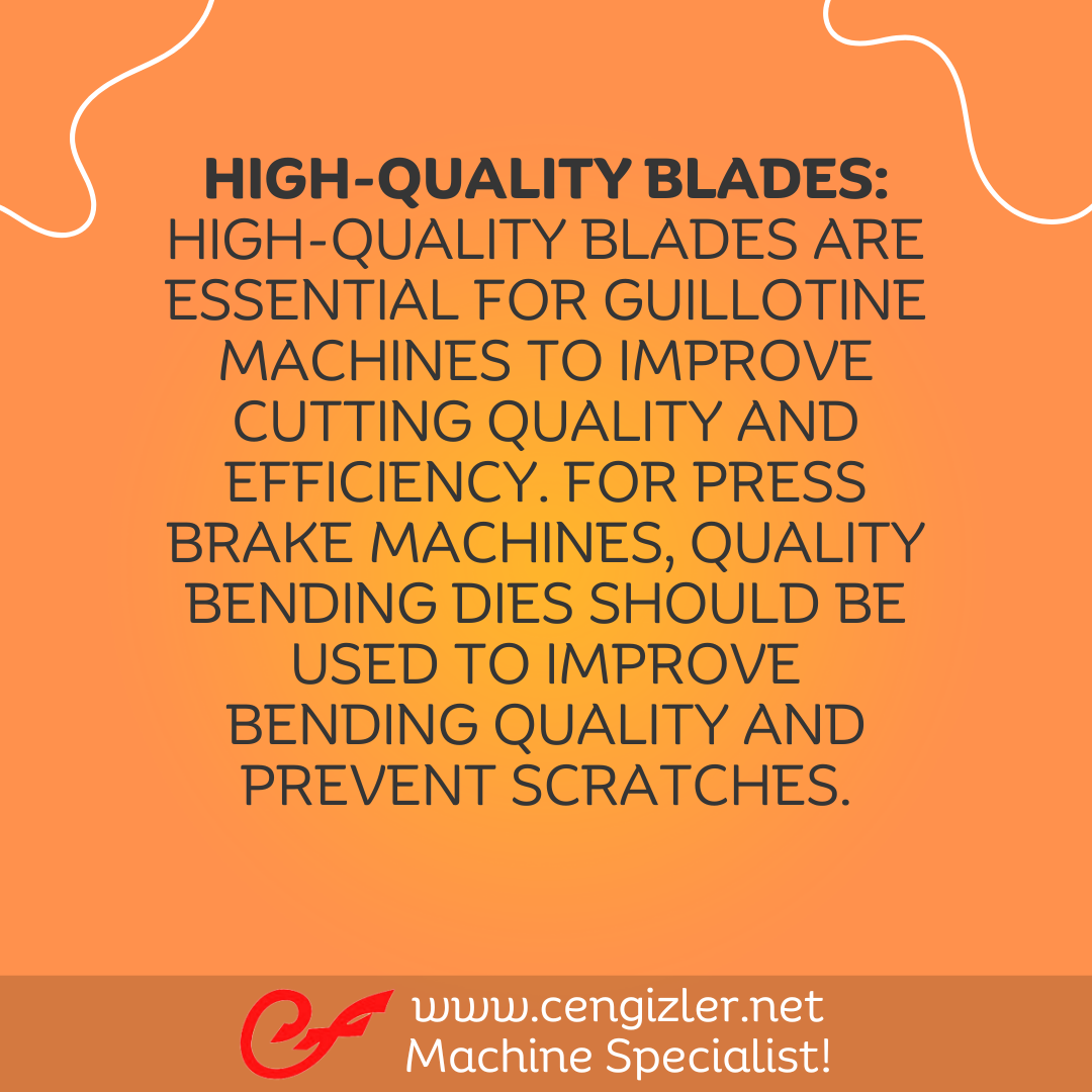 4 High-quality blades. High-quality blades are essential for guillotine machines to improve cutting quality and efficiency. For press brake machines, quality bending dies should be used to improve bending quality and prevent scratches